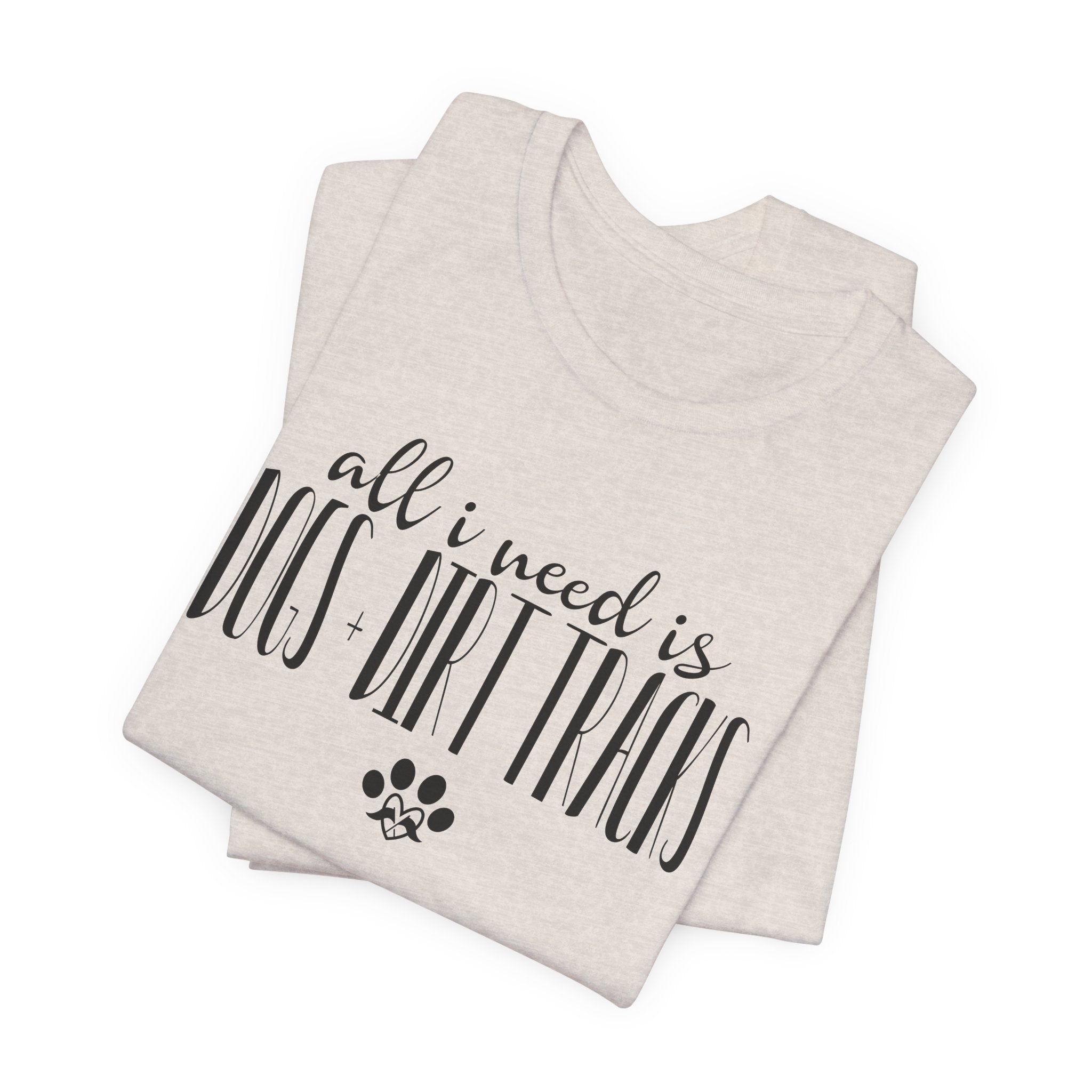 All I Need is Dogs + Dirt Tracks Unisex Raceday T-Shirt for Women