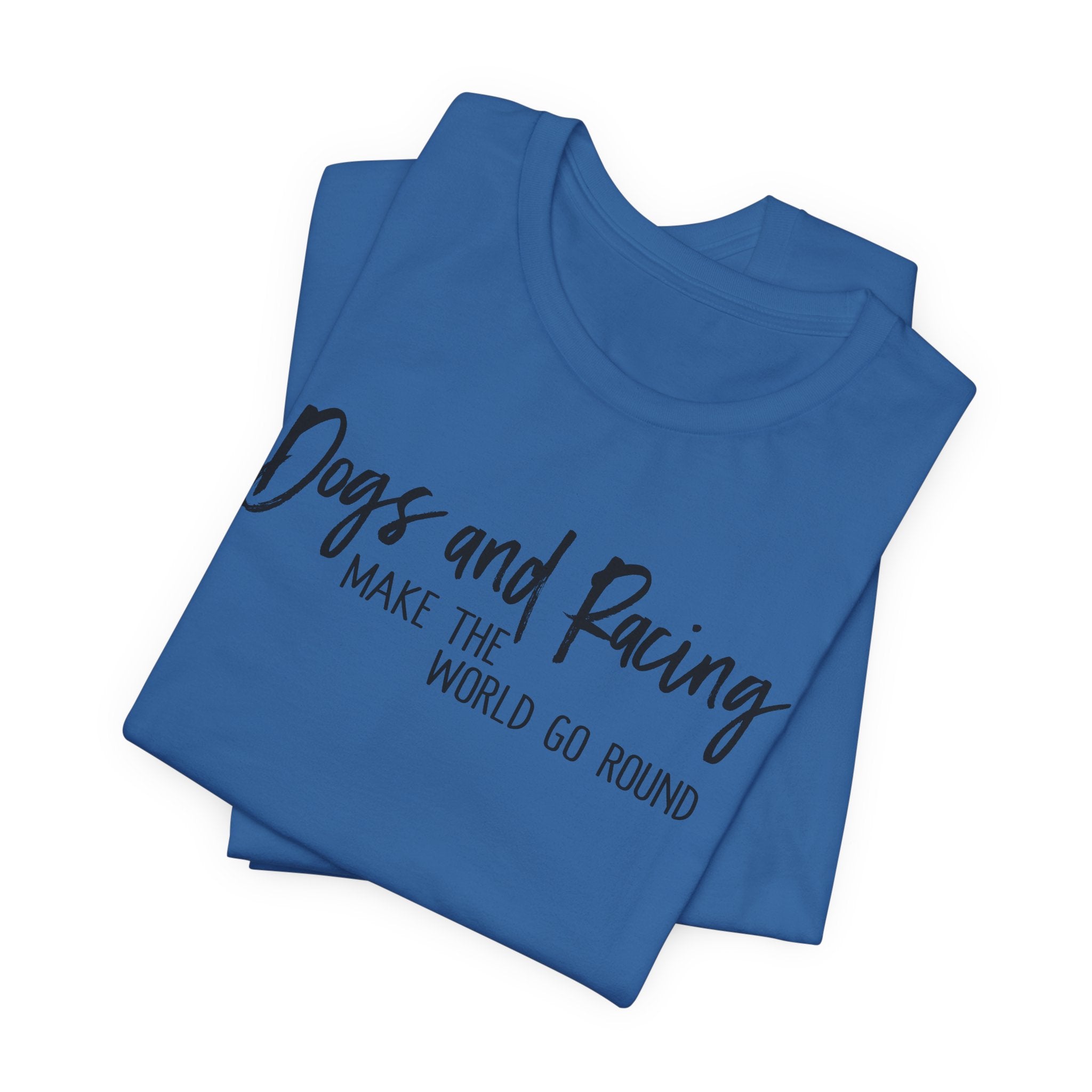 Dogs and Racing Make the World Go Round Unisex Raceday T-Shirt for Racing Ladies