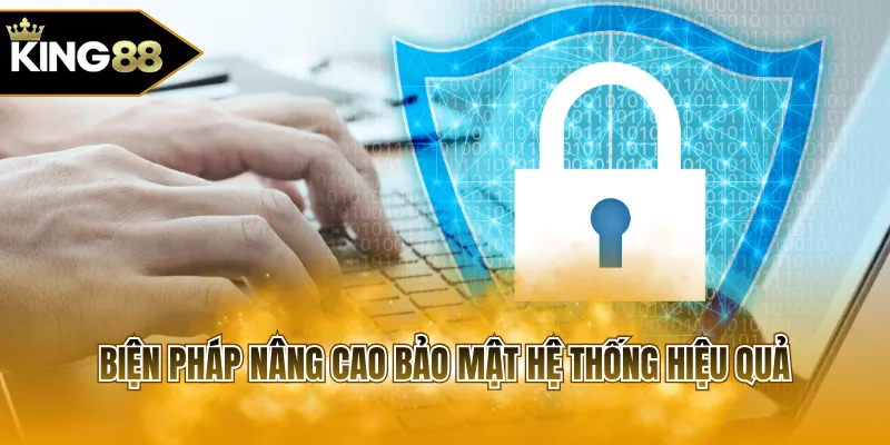 Biện pháp nâng cao bảo mật hệ thống hiệu quả