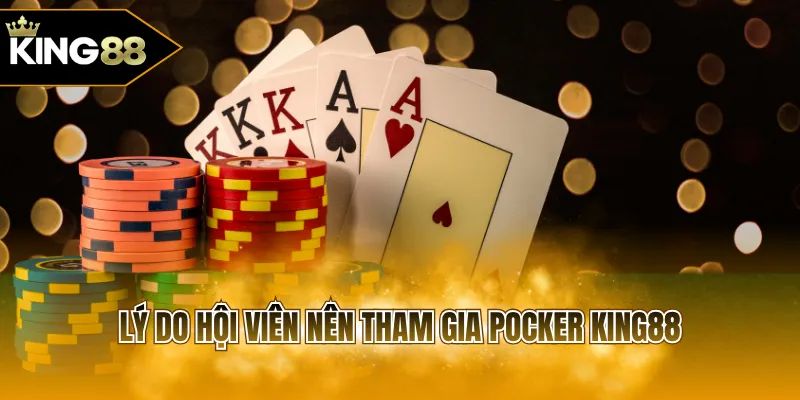 Lý do hội viên nên tham gia Pocker KING88 