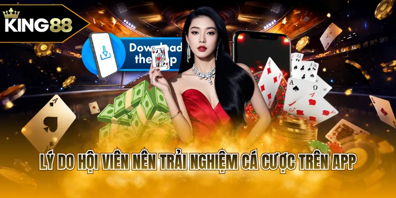 Lý do hội viên nên trải nghiệm cá cược trên app