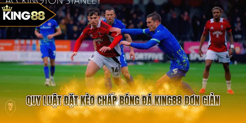 Quy luật đặt kèo chấp bóng đá KING88 đơn giản