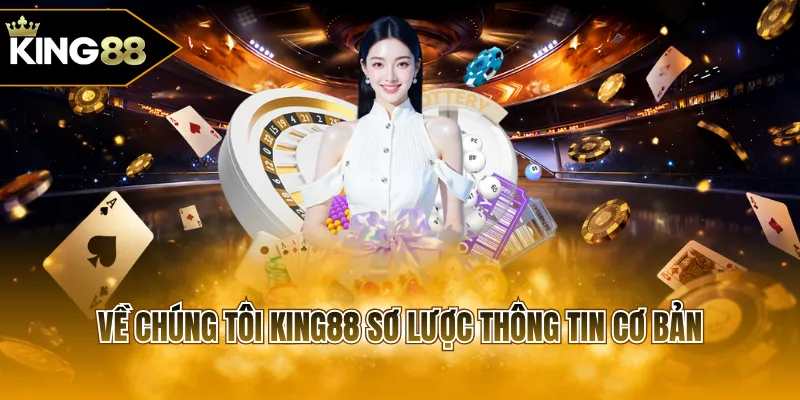 Về chúng tôi KING88 sơ lược thông tin cơ bản